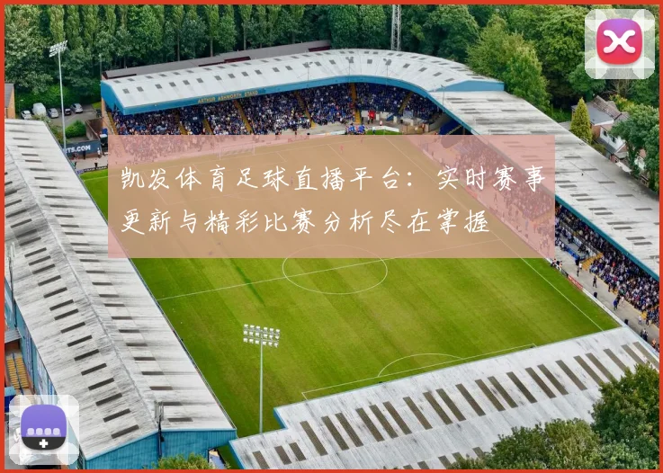 凯发体育足球直播平台：实时赛事更新与精彩比赛分析尽在掌握