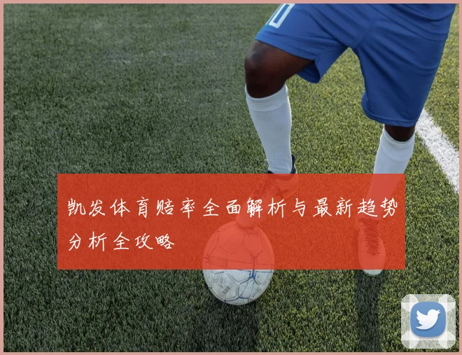 凯发体育赔率全面解析与最新趋势分析全攻略