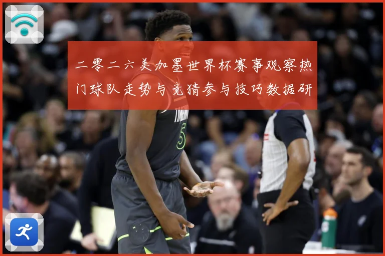二零二六美加墨世界杯赛事观察热门球队走势与竞猜参与技巧数据研判
