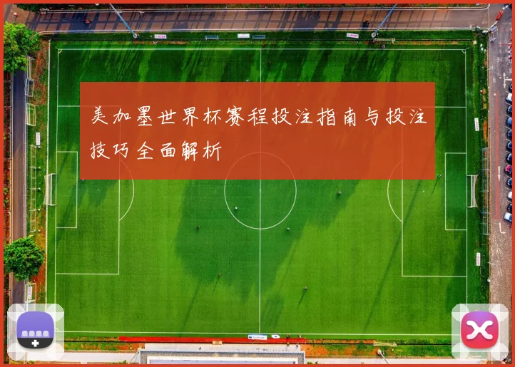 美加墨世界杯赛程投注指南与投注技巧全面解析